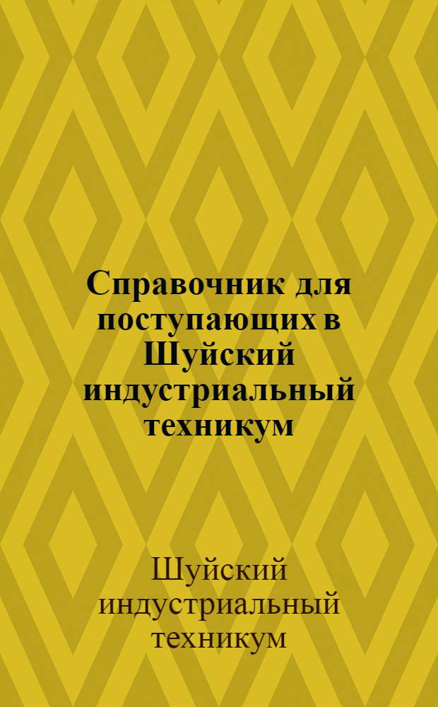 Справочник для поступающих в Шуйский индустриальный техникум