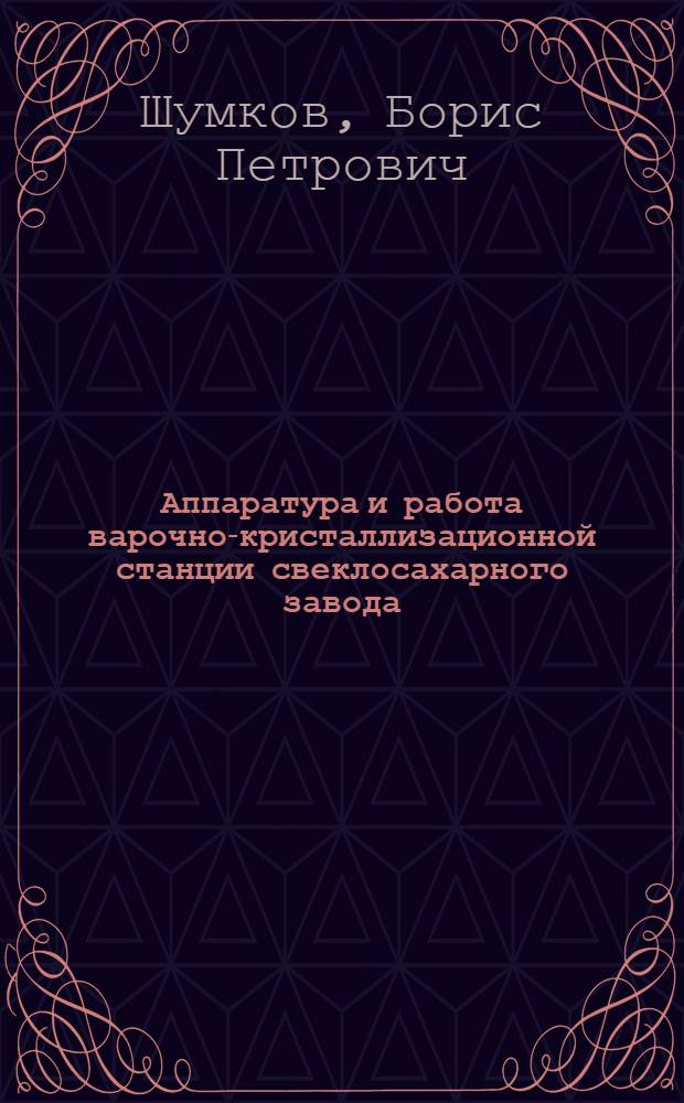 Аппаратура и работа варочно-кристаллизационной станции свеклосахарного завода : Утв. УПК НКПП, как учебник для школ ФЗУ