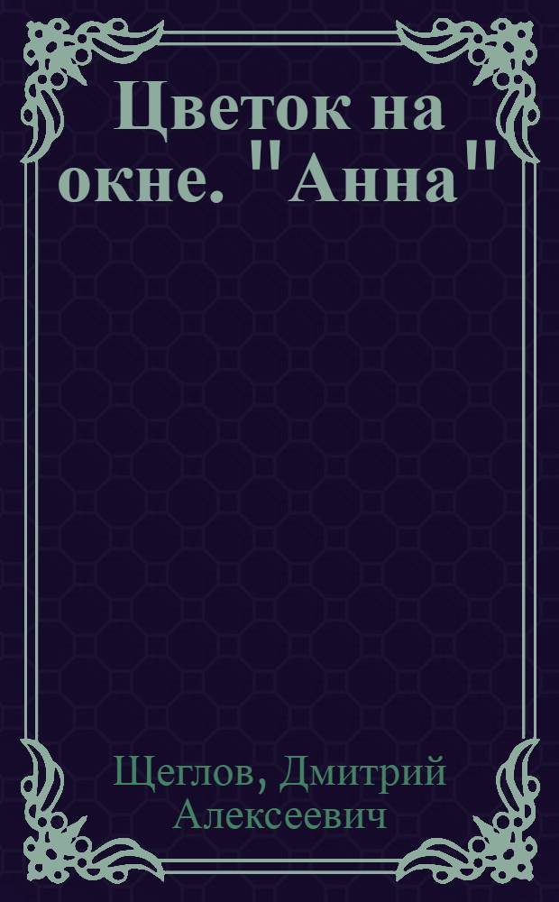 Цветок на окне. "Анна" : Пьеса в 4-х д. и 6 карт