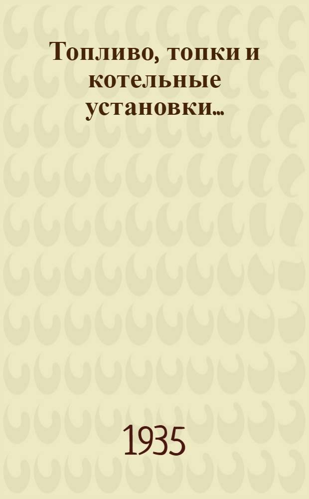 Топливо, топки и котельные установки ... : ГУУЗ НКТП утв. в качестве учеб. пособия для строит. втузов. Ч. 1 -