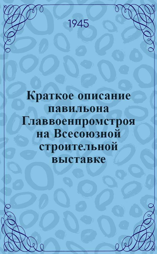 Краткое описание павильона Главвоенпромстроя на Всесоюзной строительной выставке : (Характеристика основных экспонатов)