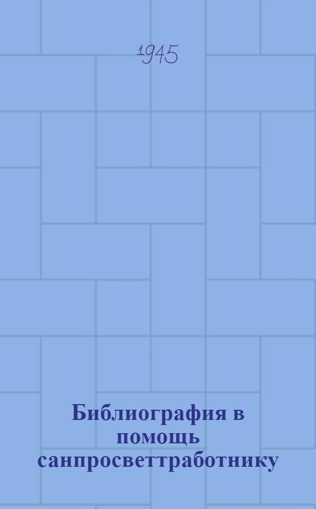 Библиография в помощь санпросветтработнику : Вып. 1-