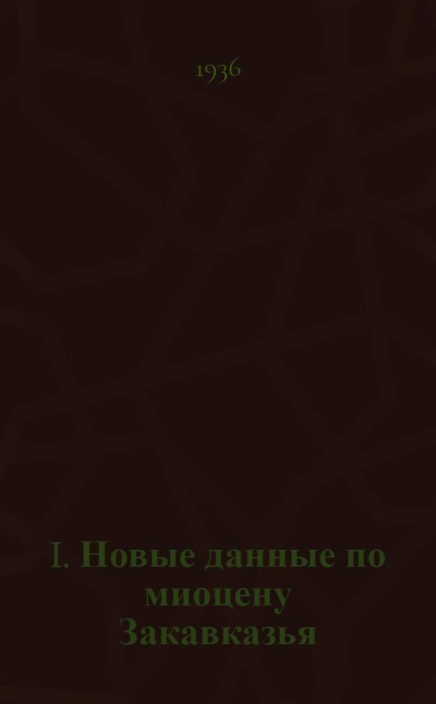 I. Новые данные по миоцену Закавказья; II. Проблема Маныча / В.В. Богачев