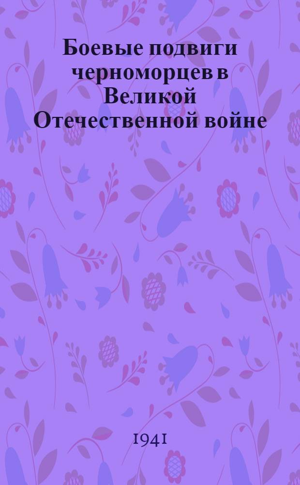 Боевые подвиги черноморцев в Великой Отечественной войне : Вып. 1