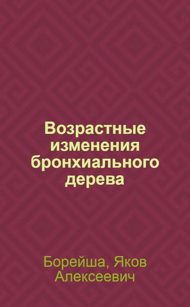 Возрастные изменения бронхиального дерева : (Сравнительное рентгено-анатомическое и гистологическое исследование) : Тезисы к дисс. Я.А.Борейша на учен. степень канд. мед. наук