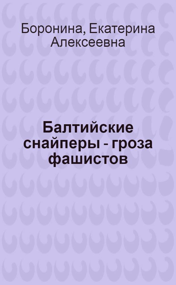 Балтийские снайперы - гроза фашистов : Очерки