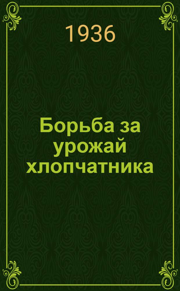 Борьба за урожай хлопчатника : Селекция и семеноводство : (Материалы Сессии Всесоюз. акад. с.-х. наук им. В.И. Ленина 25/II-3/III 1936 г.)