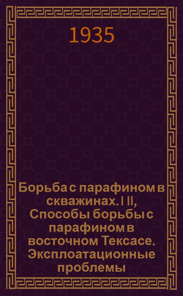 Борьба с парафином в скважинах. I II, Способы борьбы с парафином в восточном Тексасе. Эксплоатационные проблемы, связанные с отложением парафина