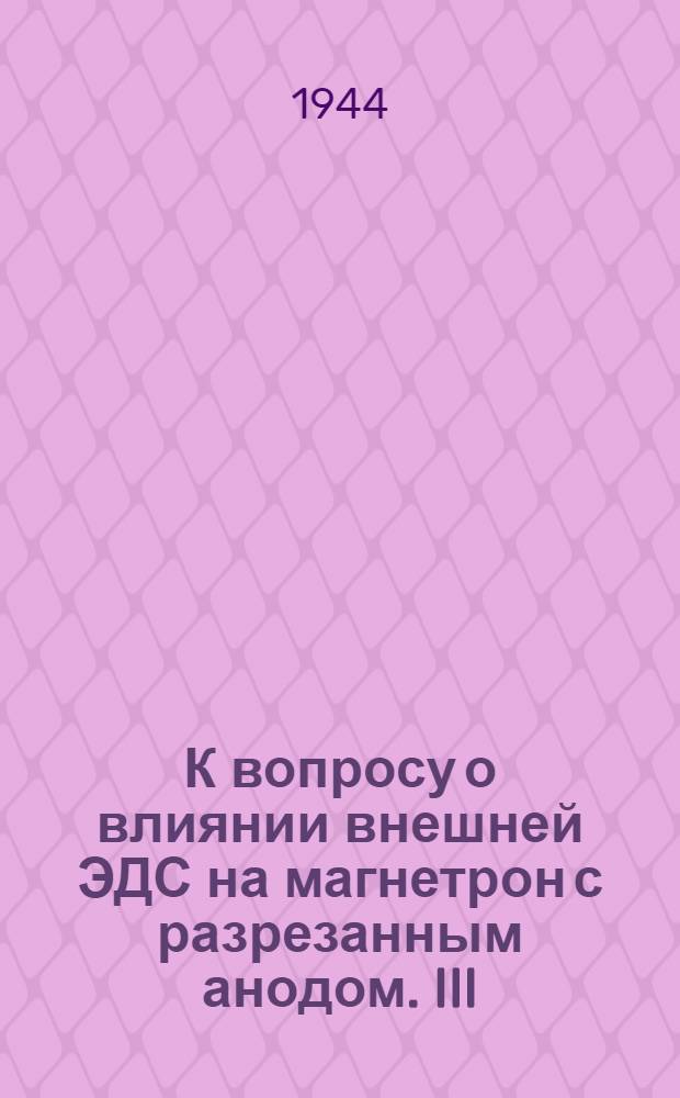 К вопросу о влиянии внешней ЭДС на магнетрон с разрезанным анодом. III