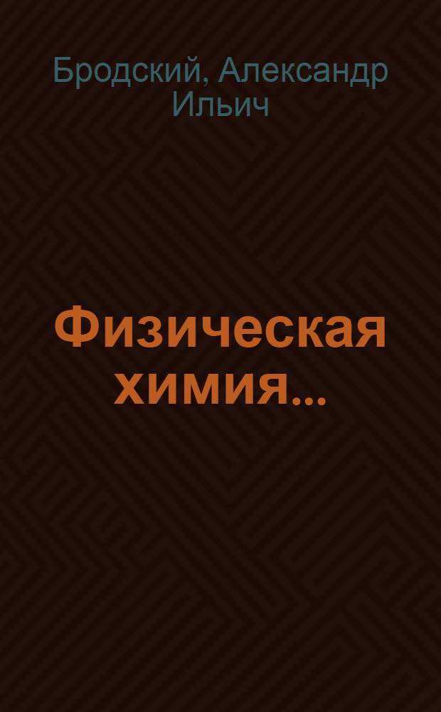 Физическая химия ... : Утв. Ком. по высш. техн. образ. при ЦИК СССР в качестве учеб. пособия для втузов. Т. 1-