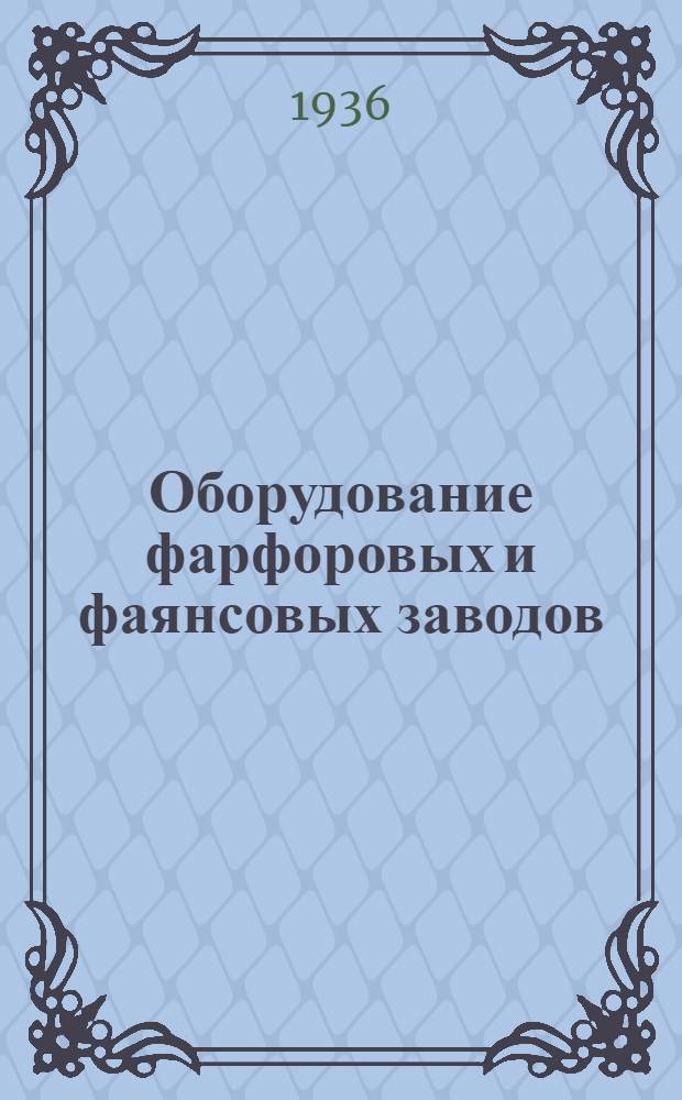 Оборудование фарфоровых и фаянсовых заводов : Утв. Упр. учеб. заведений НКМП РСФСР в качестве учеб. пособия для втузов и техникумов