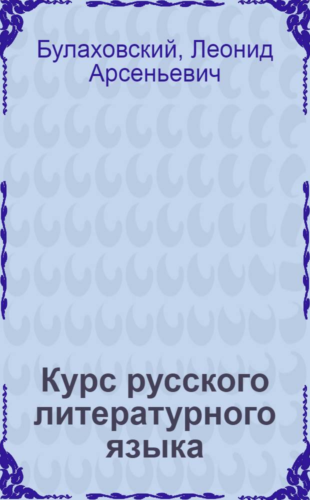 Курс русского литературного языка : Разрешен НКП УССР в качестве пособия для студентов ун-тов, педвузов и для преподавателей сред. школы