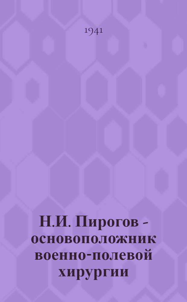 Н.И. Пирогов - основоположник военно-полевой хирургии : Сокращенное изложение юбилейной конференции, посвященной 175-летию 1-го Моск. мед. ин-та