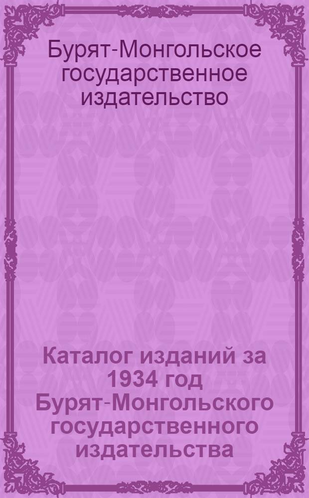 Каталог изданий за 1934 год Бурят-Монгольского государственного издательства
