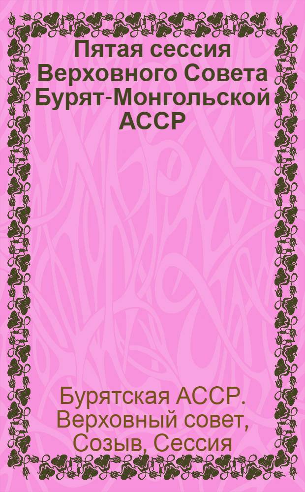 Пятая сессия Верховного Совета Бурят-Монгольской АССР : Бюллетень