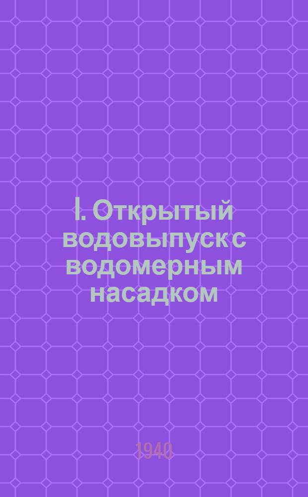 I. Открытый водовыпуск с водомерным насадком; II. Трубчатый водомерный выпуск / Инж. М.В. Бутырин, канд. тех. наук
