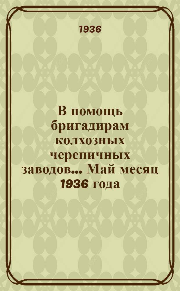 В помощь бригадирам колхозных черепичных заводов... Май месяц 1936 года