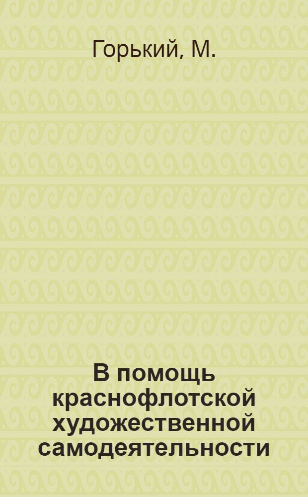 В помощь краснофлотской художественной самодеятельности : Вып. 1-. Вып. 3 : Песня о буревестники ; Девушка и смерть (сказка) ; Старуха Изаргил (отрывок)