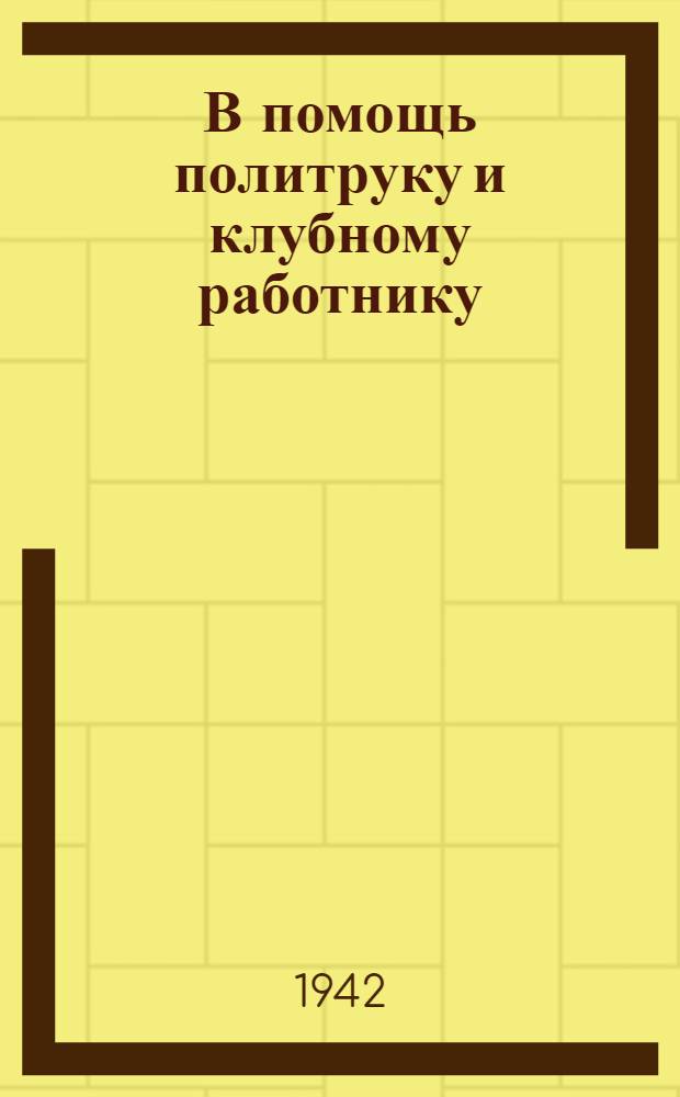 В помощь политруку и клубному работнику : (Материалы и советы по культ. просвет. работе). Вып. 2