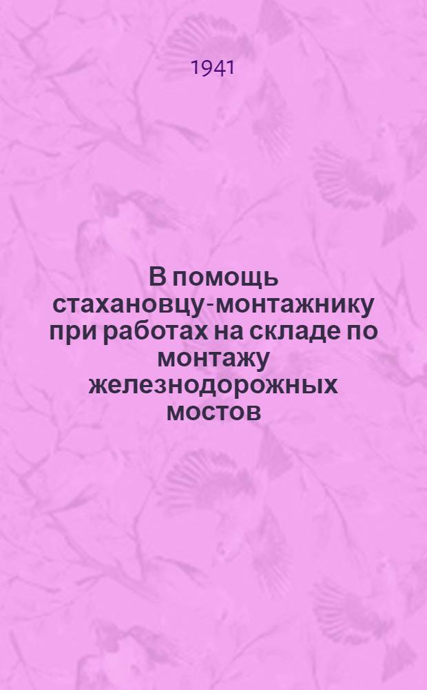 В помощь стахановцу-монтажнику при работах на складе по монтажу железнодорожных мостов