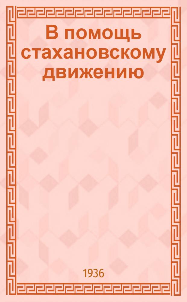 В помощь стахановскому движению : Материалы по обмену опытом