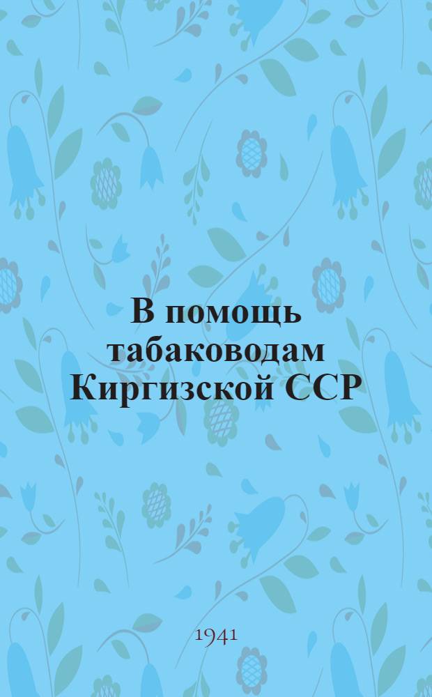 В помощь табаководам Киргизской ССР : № 1-. № 7 : Как звено Марии Пшенцовой получило высокий урожай табака