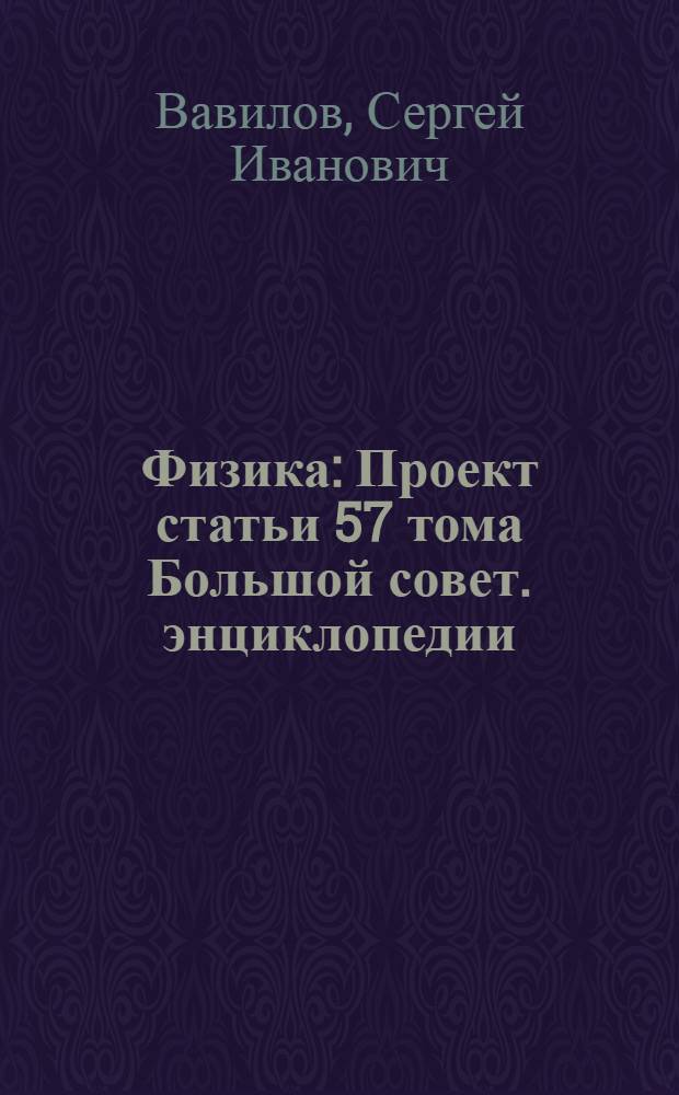 Физика : Проект статьи 57 тома Большой совет. энциклопедии