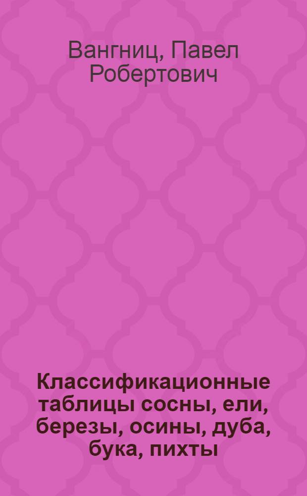 Классификационные таблицы сосны, ели, березы, осины, дуба, бука, пихты (кавказской), кедра и лиственницы