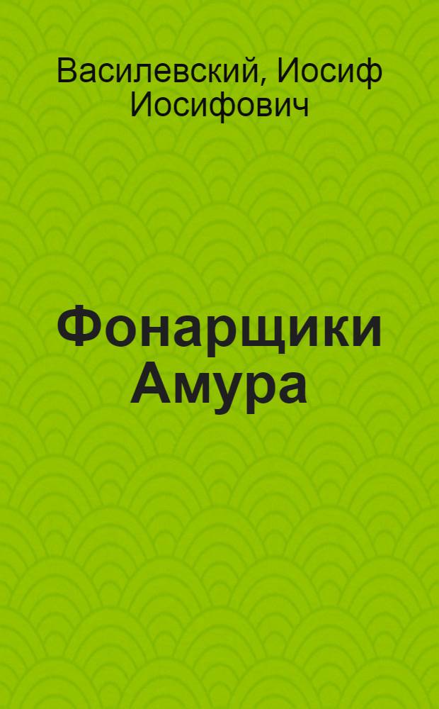 Фонарщики Амура : Пьеса в 1 д