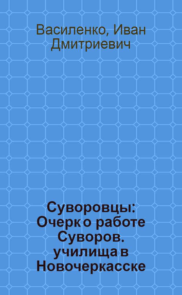 Суворовцы : Очерк о работе Суворов. училища в Новочеркасске