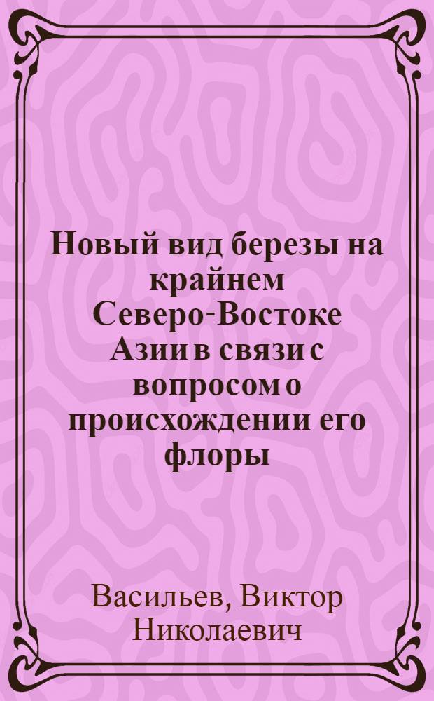 Новый вид березы на крайнем Северо-Востоке Азии в связи с вопросом о происхождении его флоры