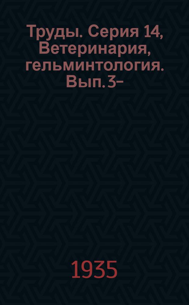 [Труды]. Серия 14, Ветеринария, гельминтология. Вып. 3-