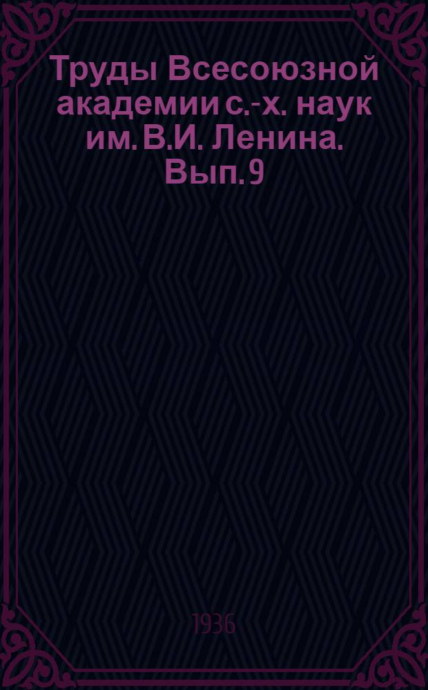 Труды Всесоюзной академии с.-х. наук им. В.И. Ленина. Вып. 9