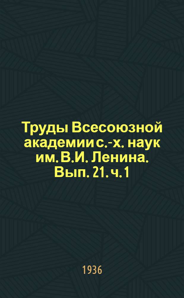 Труды Всесоюзной академии с.-х. наук им. В.И. Ленина. Вып. 21. ч. 1