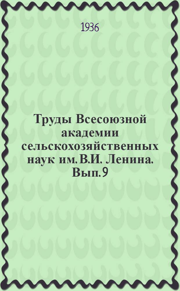 Труды Всесоюзной академии сельскохозяйственных наук им. В.И. Ленина. Вып. 9