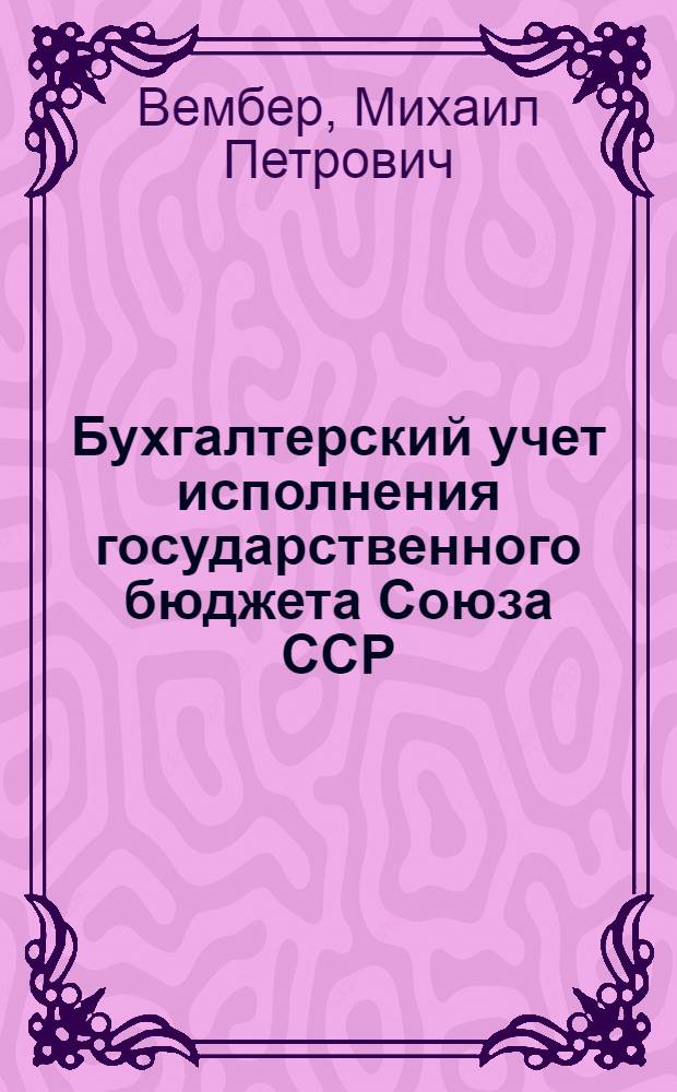 Бухгалтерский учет исполнения государственного бюджета Союза ССР : Учеб. пособие для студентов фин.-экон. вузов