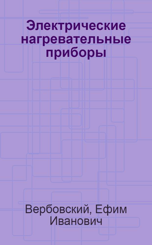 Электрические нагревательные приборы : Практ. указания по изготовлению и ремонту