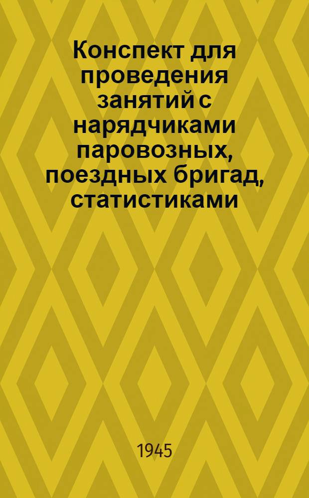 Конспект для проведения занятий с нарядчиками паровозных, поездных бригад, статистиками, операторами, расценщиками и табельщиками