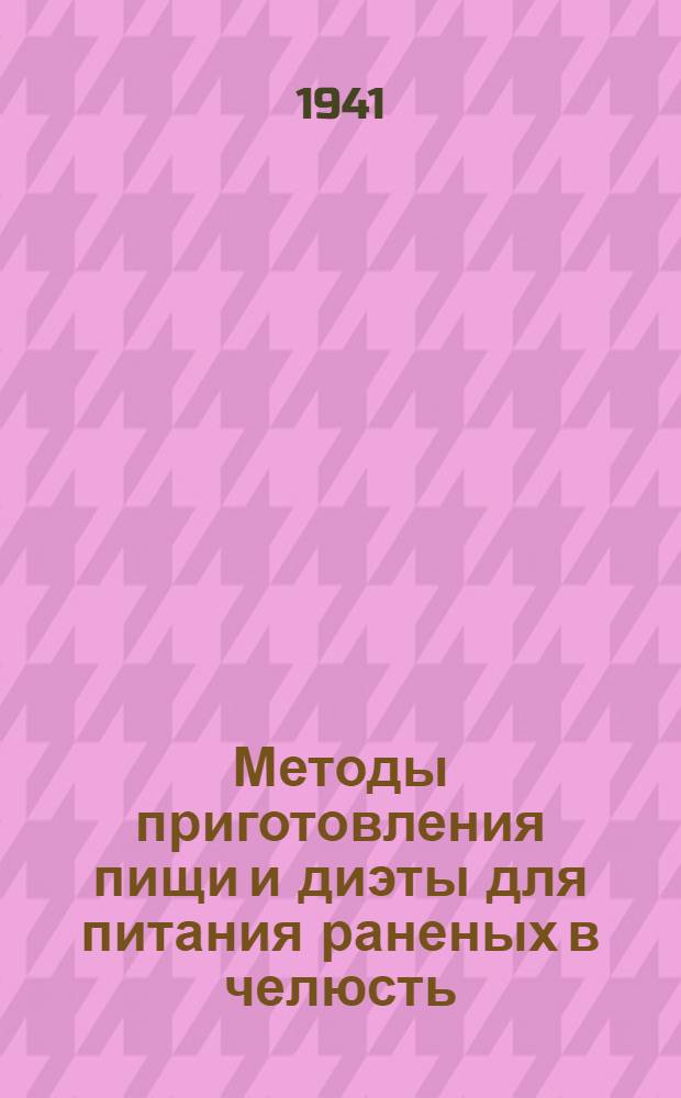 Методы приготовления пищи и диэты для питания раненых в челюсть : Из пищевой лаборатории Клинич. воен.-морск. госпиталя при ВММА