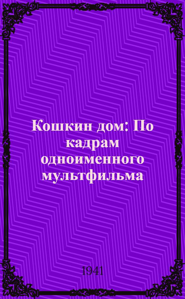 Кошкин дом : По кадрам одноименного мультфильма