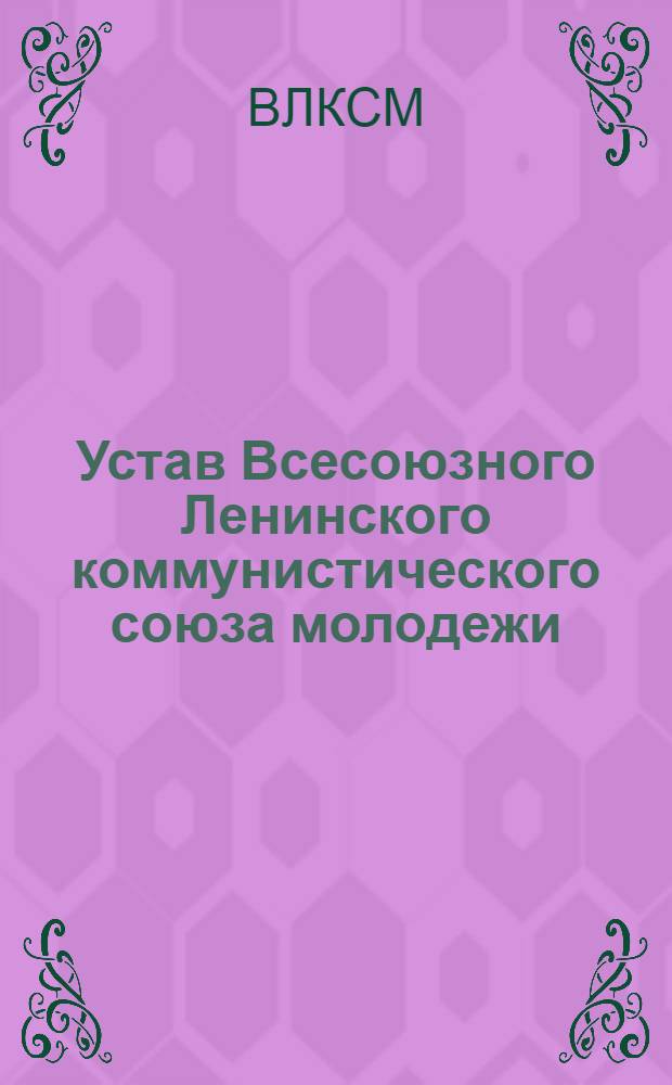 Устав Всесоюзного Ленинского коммунистического союза молодежи : Принят X съездом ВЛКСМ 21 апр. 1936 г