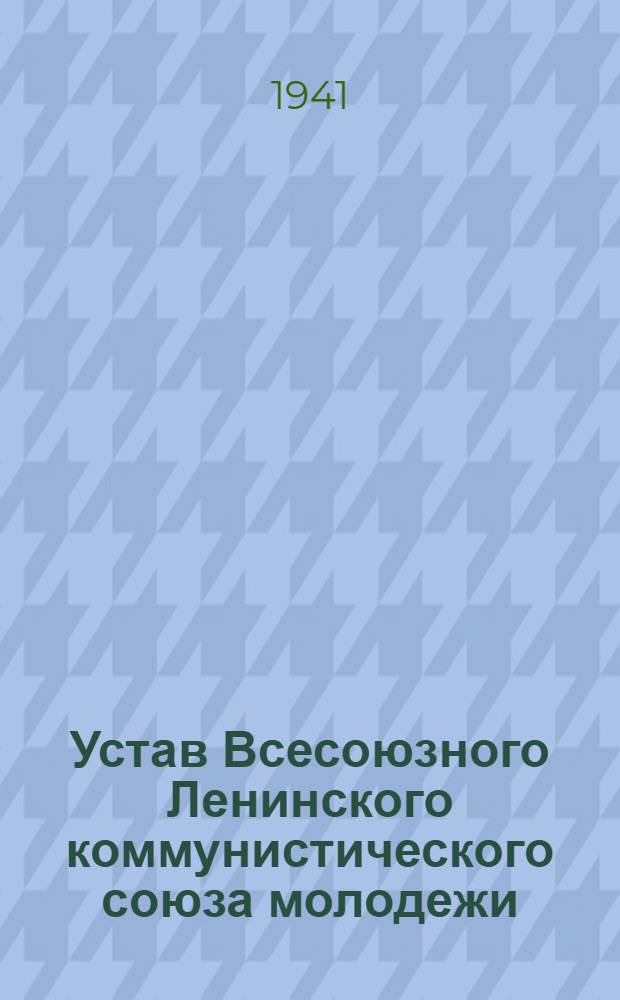 Устав Всесоюзного Ленинского коммунистического союза молодежи : Принят X съездом ВЛКСМ