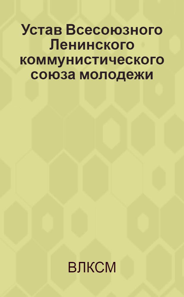 Устав Всесоюзного Ленинского коммунистического союза молодежи : Принят X съездом ВЛКСМ 21 апр. 1936 г