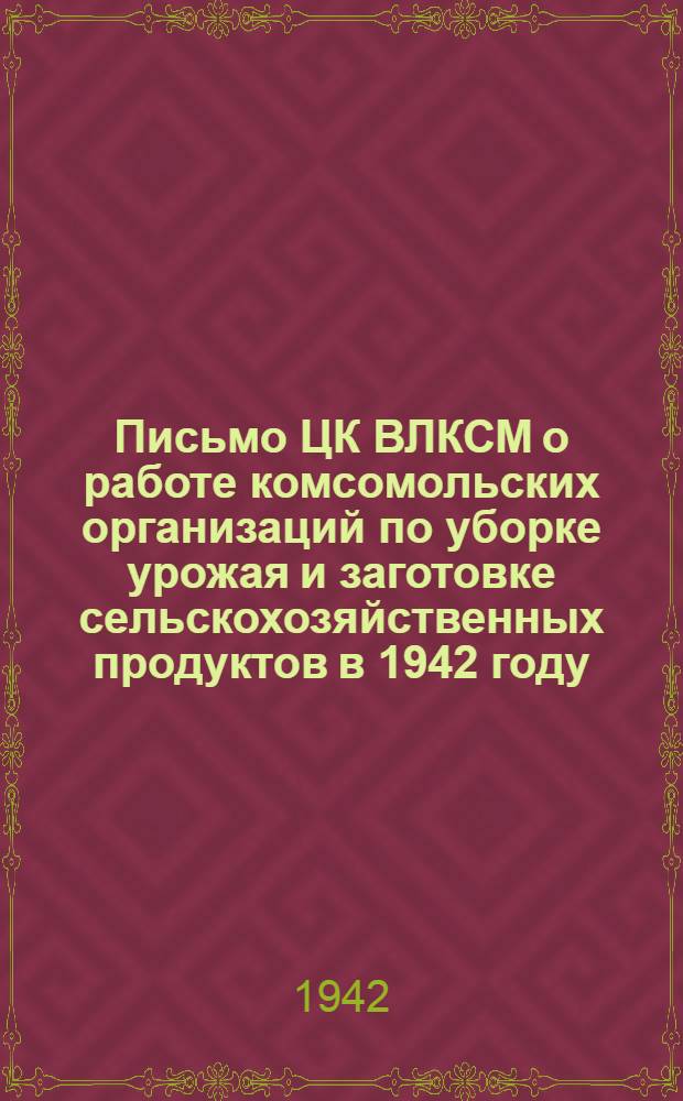 Письмо ЦК ВЛКСМ о работе комсомольских организаций по уборке урожая и заготовке сельскохозяйственных продуктов в 1942 году