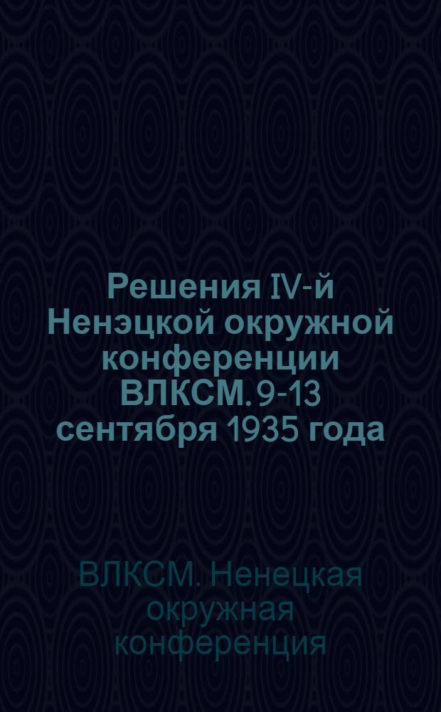 Решения IV-й Ненэцкой окружной конференции ВЛКСМ. 9-13 сентября 1935 года