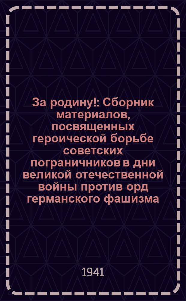 За родину! : Сборник материалов, посвященных героической борьбе советских пограничников в дни великой отечественной войны против орд германского фашизма. Вып. 5-