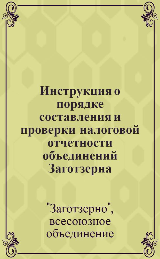 Инструкция о порядке составления и проверки налоговой отчетности объединений Заготзерна