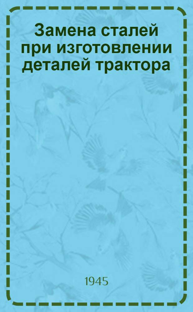 Замена сталей при изготовлении деталей трактора : Пособие при ремонте тракторов