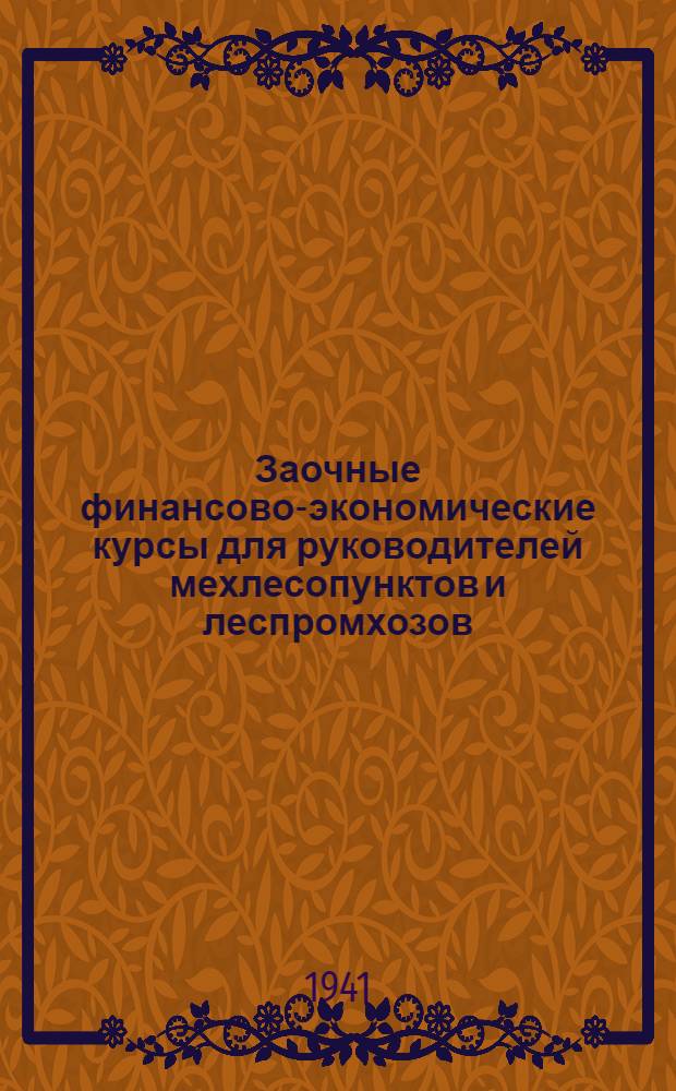 Заочные финансово-экономические курсы для руководителей мехлесопунктов и леспромхозов : Конспект лекций. Вып. 1-. Вып. 1 : Основные понятия и методы учебных дисциплин курсов