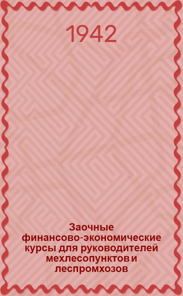 Заочные финансово-экономические курсы для руководителей мехлесопунктов и леспромхозов : Конспект лекций. Вып. 1-. Вып. 3 : Финансирование и расчеты